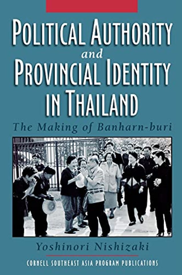 Political Authority and Provincial Identity in T – The Making of Banharn–buri