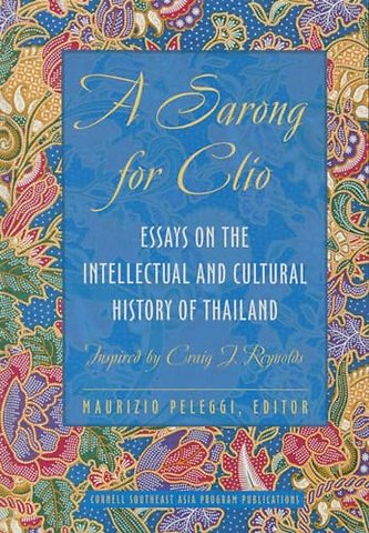 A Sarong for Clio – Essays on the Intellectual and Cultural History of Thailand – Inspired by Craig J. Reynolds