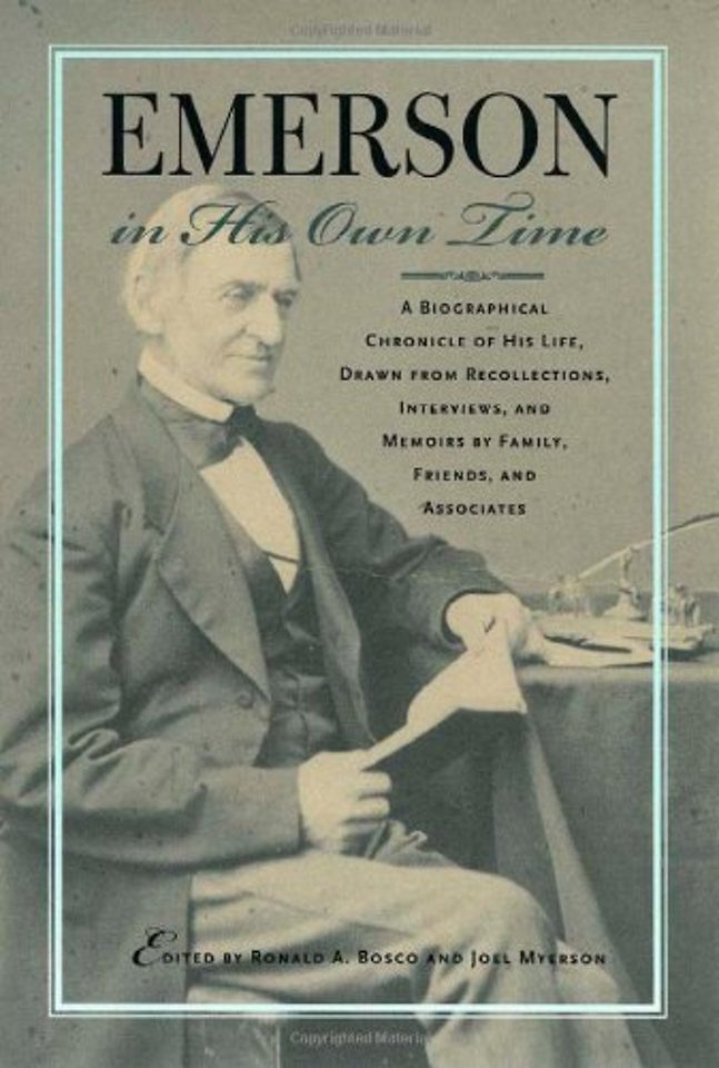 Emerson in His Own Time – A Biographical Chronicle of His Life, Drawn from Recollections, Interviews and Memoirs by Family, Friends and Associates