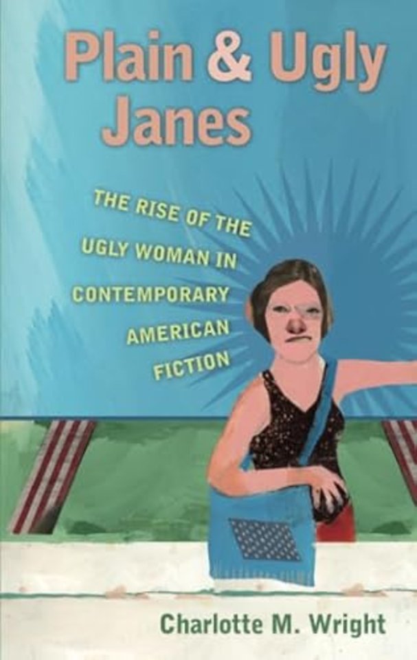 Plain and Ugly Janes – The Rise of the Ugly Woman in Contemporary American Fiction