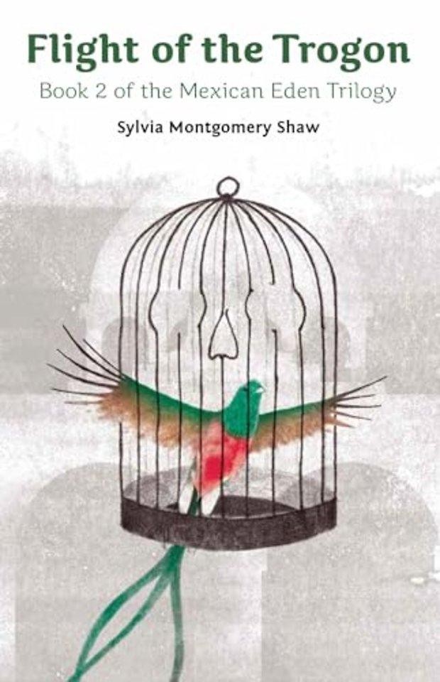 Flight of the Trogon – Book 2 of the Mexican Eden Trilogy (A Stand–alone Prequel and Sequel to Book 1)