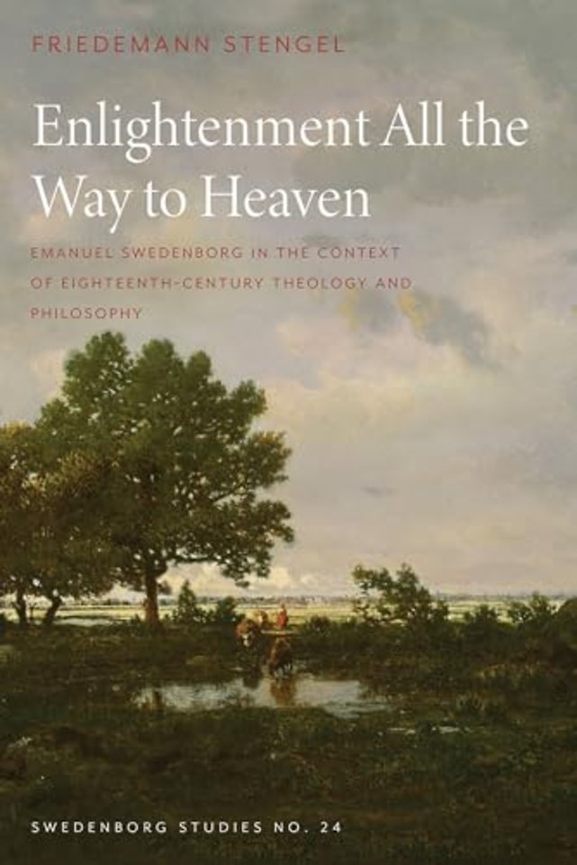 Enlightenment All the Way to Heaven – Emanuel Swedenborg in the Context of Eighteenth–Century Theology and Philosophy