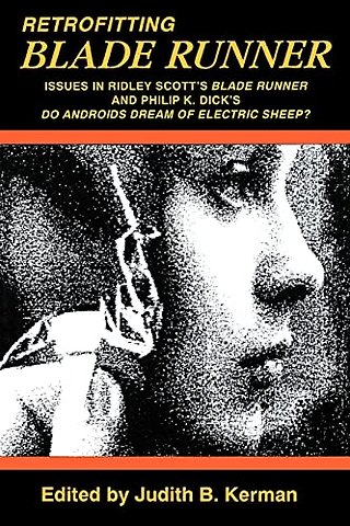 Retrofitting Blade Runner – Issues in Ridley Scott`s ""Blade Runner"" and Philip K. Dick`s ""Do Android`s Dream of Electric Sheep?