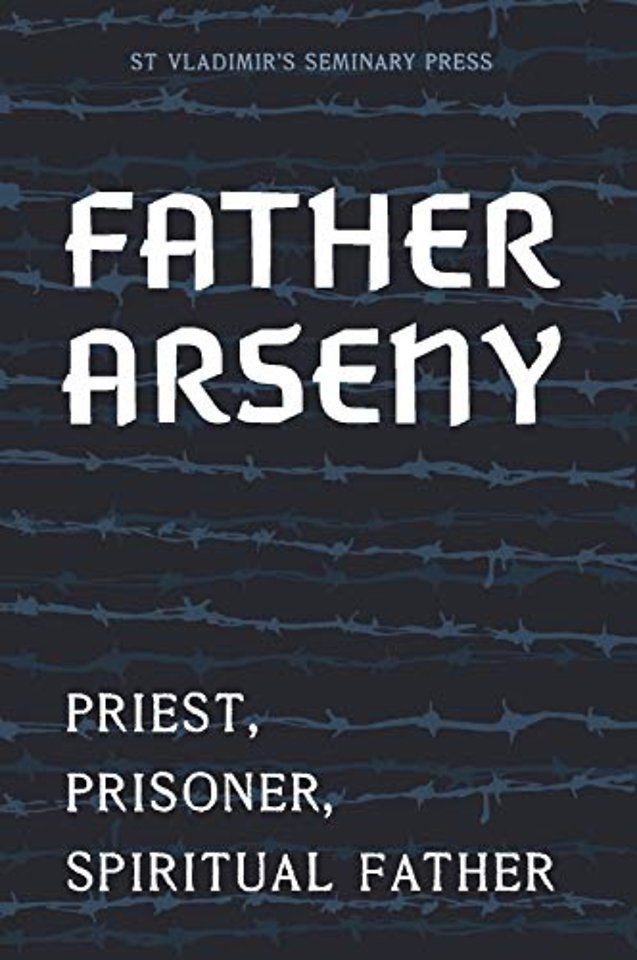Father Arseny – Priest, Prisoner, Spiritual Father