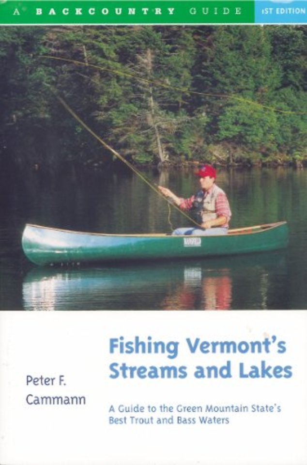 Fishing Vermont`s Streams and Lakes – A Guide to the Green Mountain State`s Best Trout and Bass Waters