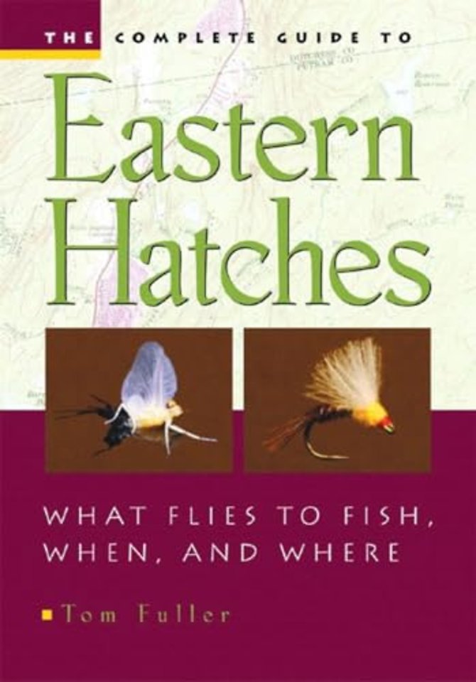 The Complete Guide to Eastern Hatches – What Flies  to Fish, When and Where