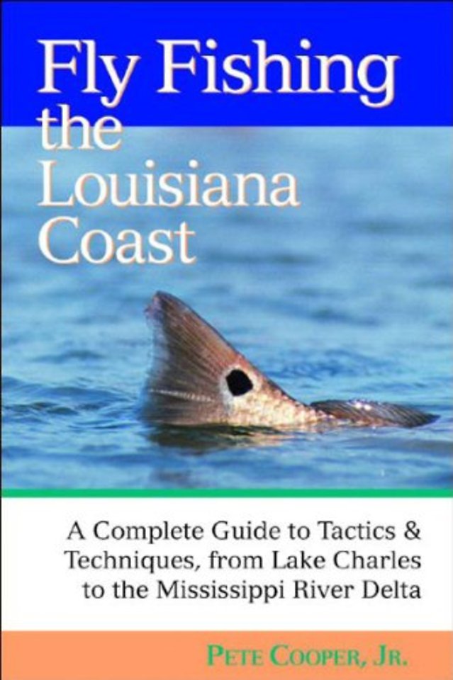 Fly Fishing the Louisiana Coast – A Complete Guide  to Tactics and Techniques, from Lake Charles to the Mississippi River Delta