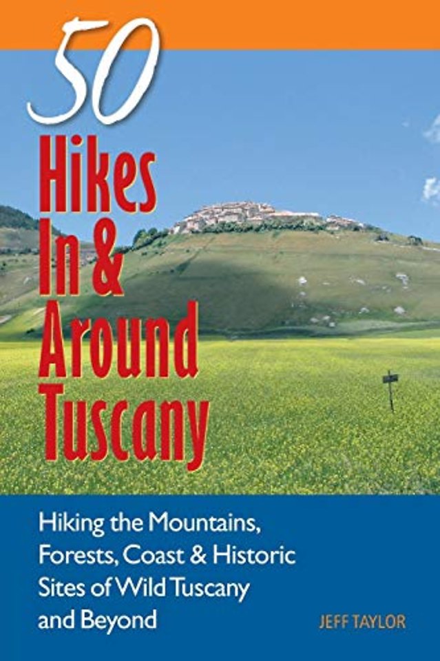50 Hikes In and Around Tuscany – Hiking the Mountains, Forests, Coast and Historic Sites of Wild Tuscany