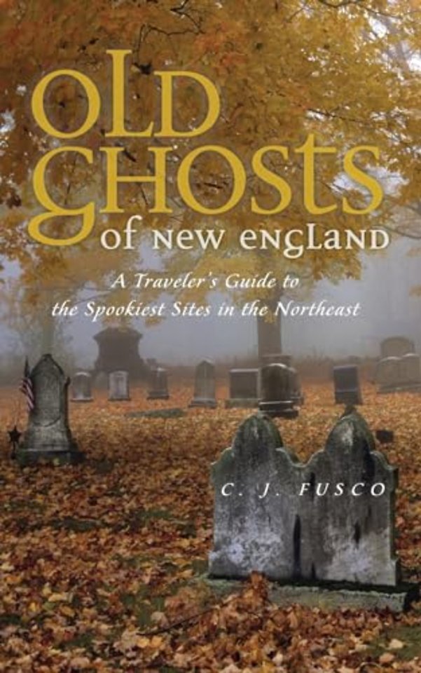 Old Ghosts of New England – A Traveler`s Guide to the Spookiest Sites in the Northeast