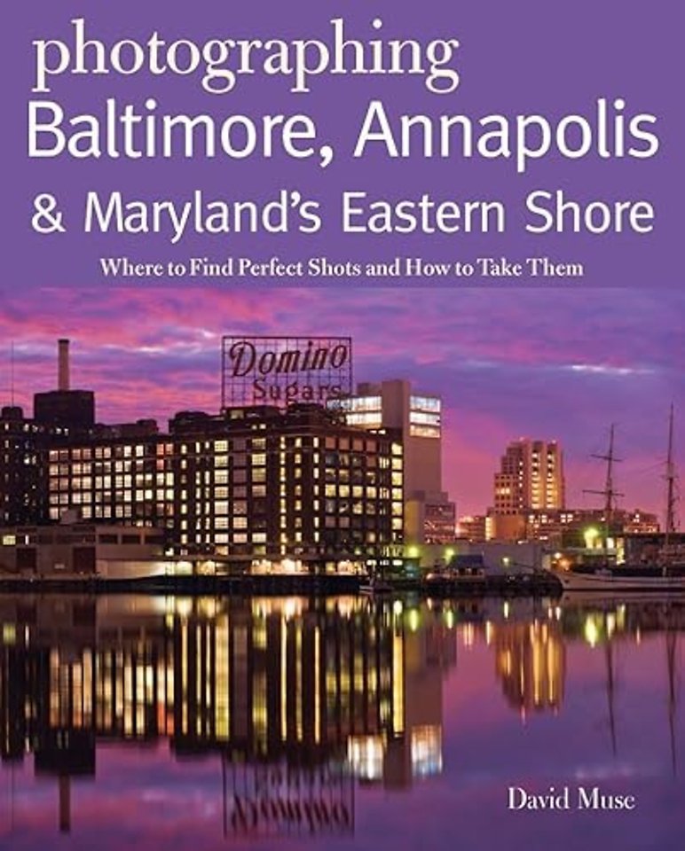 Photographing Baltimore, Annapolis and Maryland – Where to Find Perfect Shots and How to Take Them