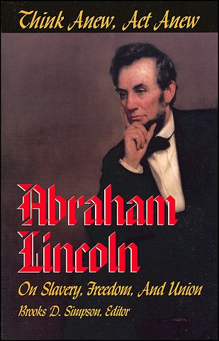 Think Anew, Act Anew – Abraham Lincoln on Slavery, Freedom and Union
