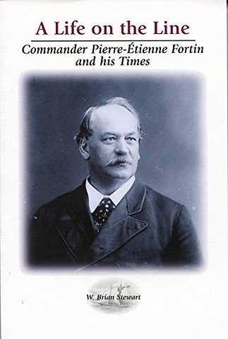 A Life on the Line – Commander Pierre–Etienne Fortin and His Times