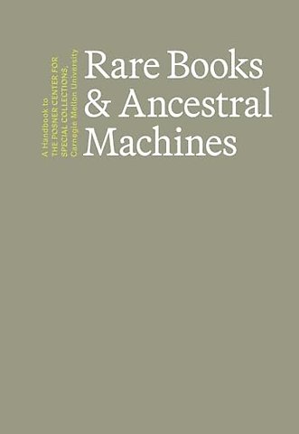 Rare Books & Ancestral Machines – A Handbook to the Posner Center for Special Collections at Carnegie Mellon University