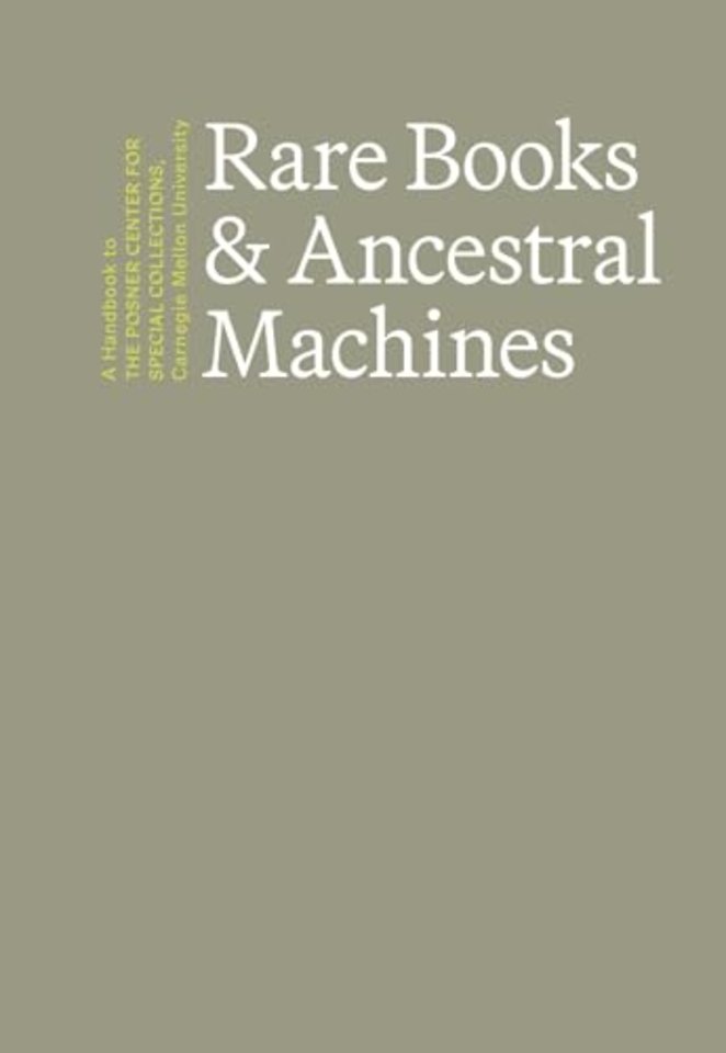 Rare Books & Ancestral Machines – A Handbook to the Posner Center for Special Collections at Carnegie Mellon University