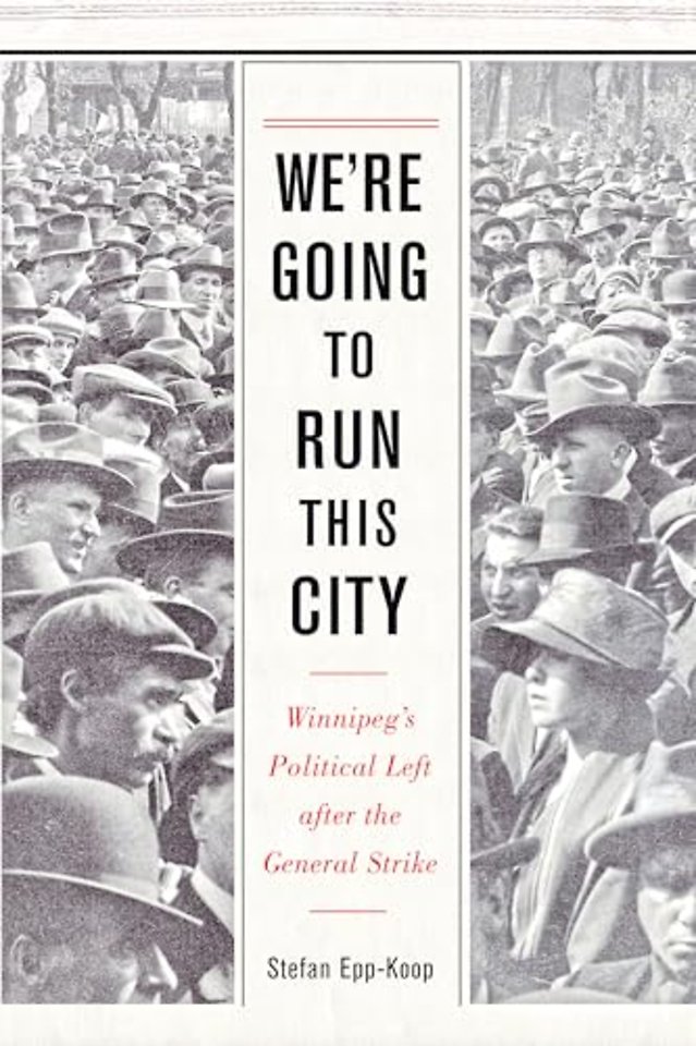 We`re Going to Run This City – Winnipeg`s Political Left after the General Strike