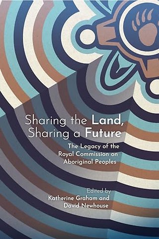Sharing the Land, Sharing a Future – The Legacy of the Royal Commission on Aboriginal Peoples