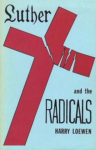 Luther and the Radicals – Another Look at Some Aspects of the Struggle Between Luther and the Radical Reformers
