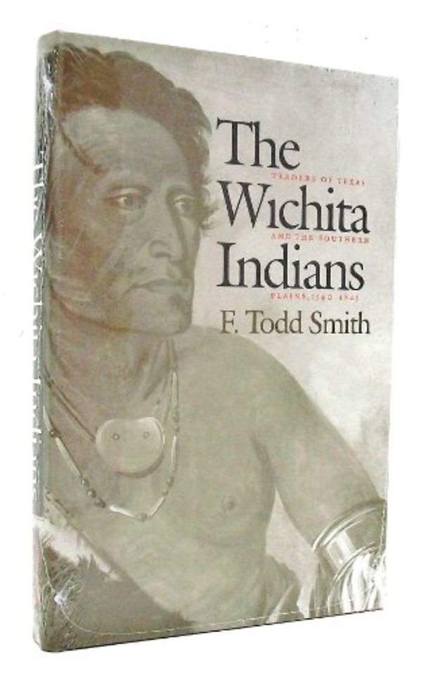 The Wichita Indians – Traders of Texas and the Southern Plains, 1540–1845