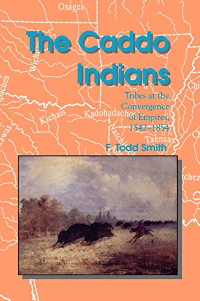 The Caddo Indians – Tribes at the Convergence of Empires, 1542–1854