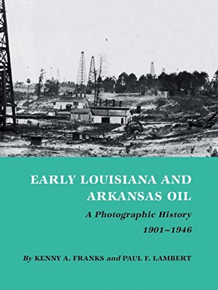 Early Louisiana And Arkansas Oil – A Photographic History, 1901–1946