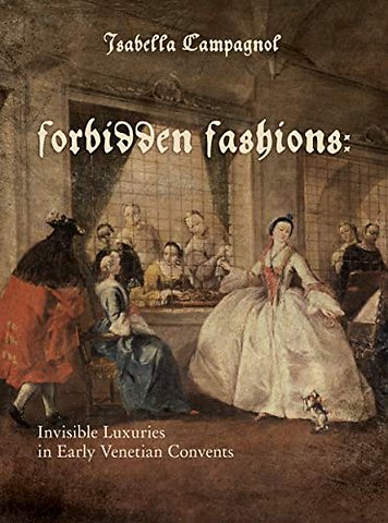 Forbidden Fashions – Invisible Luxuries in Early Venetian Convents