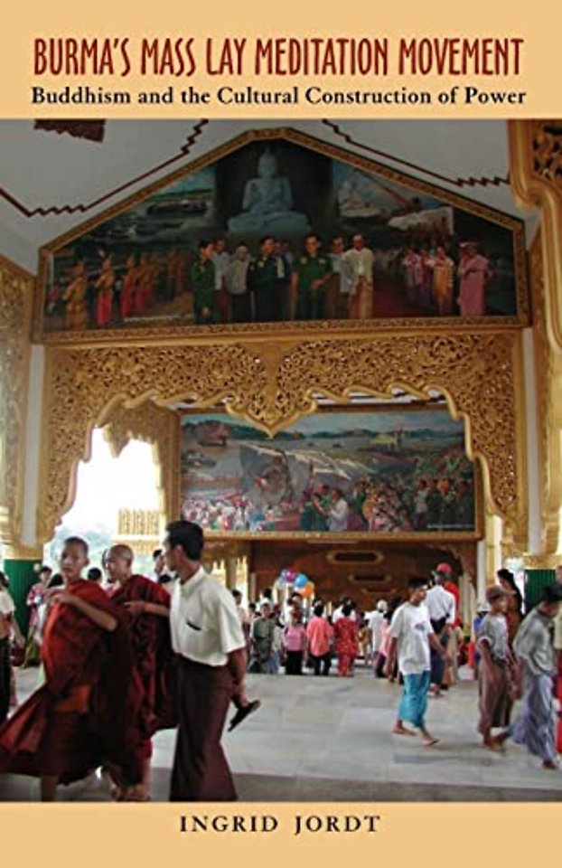 Burma`s Mass Lay Meditation Movement – Buddhism and the Cultural Construction of Power