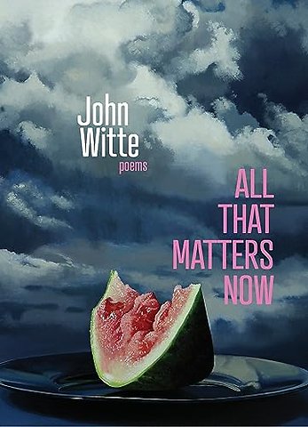 All That Matters Now – Poems