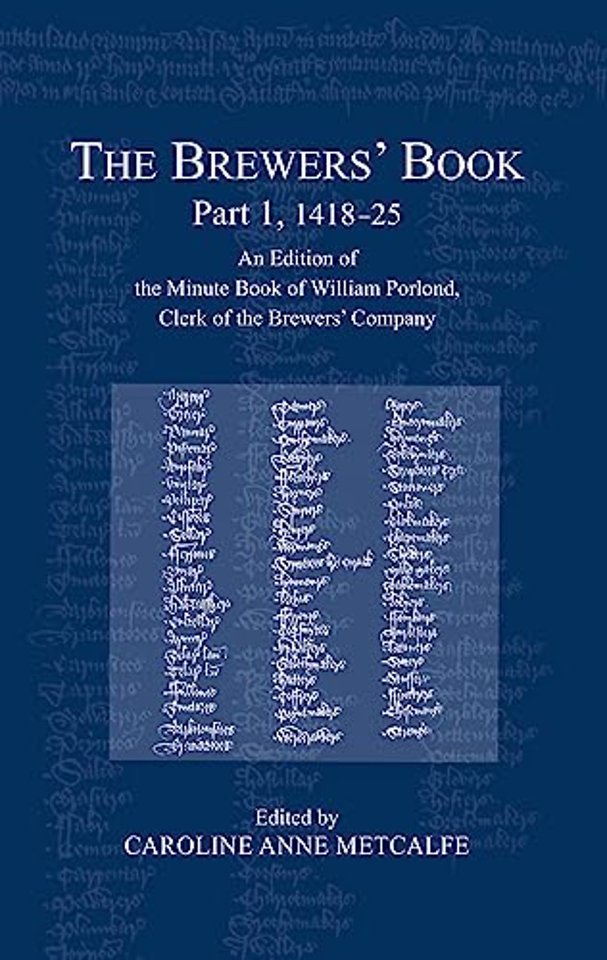 Brewers′ Book, Part 1, 1418–25 – An Edition of the Minute Book of William Porlond, Clerk of the Brewers′ Company