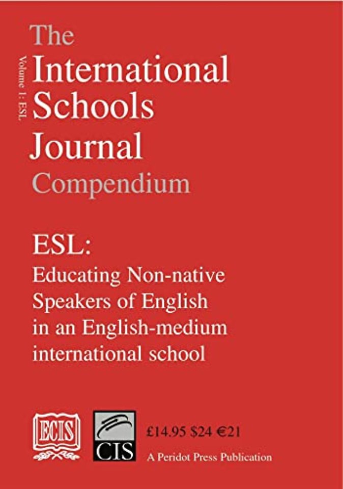 The International Schools Journal Compendium: ESL: Educating Non-native Speakers of English in an English-medium International School: v.1