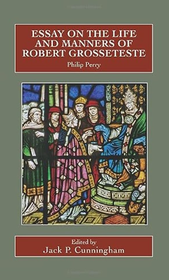 Essay on the Life and Manners of Robert Grosseteste