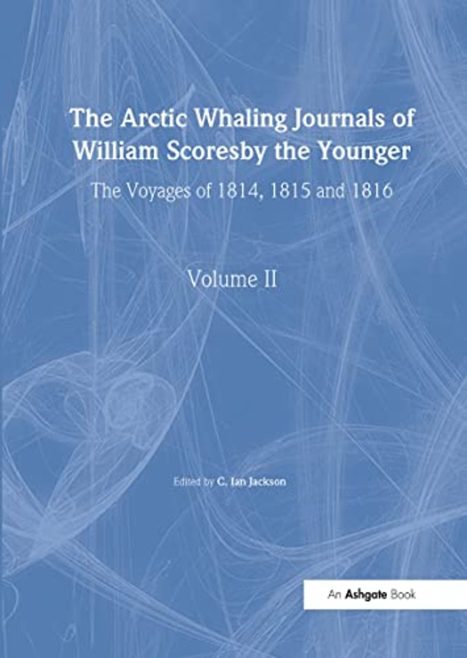 Arctic Whaling Journals of William Scoresby the Younger/ Volume II / The Voyages of 1814, 1815 and 1816
