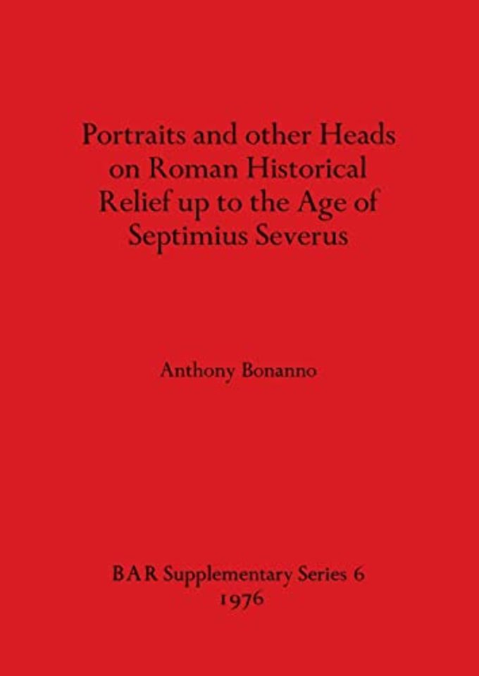 Portraits and Other Heads on Roman Historical Relief Up to the Age of Septimius Severus