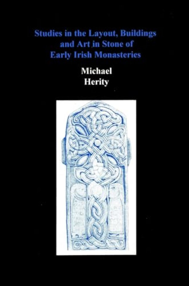 Studies in the Layout, Buildings and Art in Stone of Early Irish Monasteries