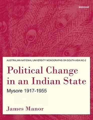 Political Change in an Indian State – Mysore 1917–1955
