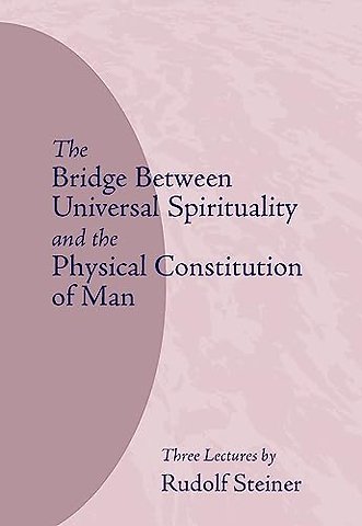 The Bridge Between Universal Spirituality and the Physical Constitution of Man