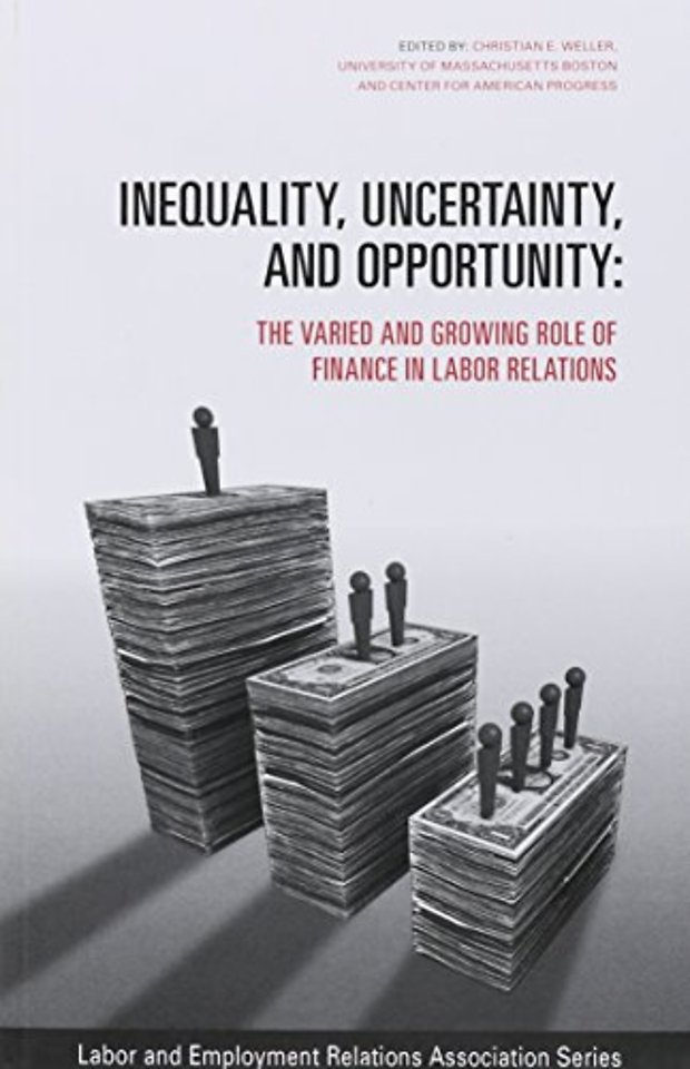 Inequality, Uncertainty, and Opportunity – The Varied and Growing Role of Finance in Labor Relations