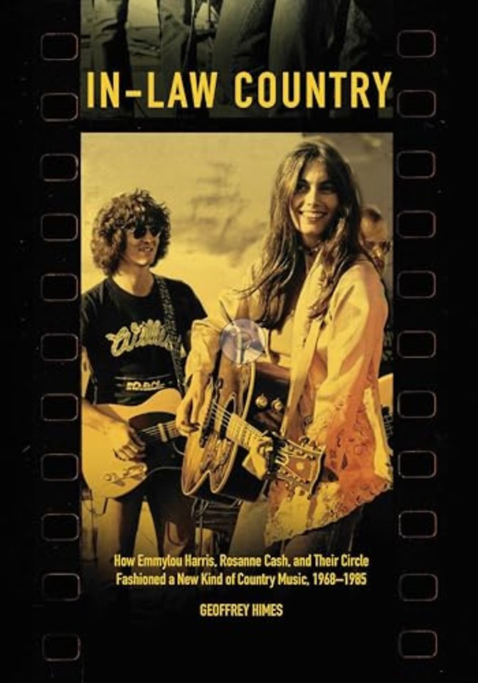 In–Law Country – How Emmylou Harris, Rosanne Cash, and Their Circle Fashioned a New Kind of Country Music, 1968–1985