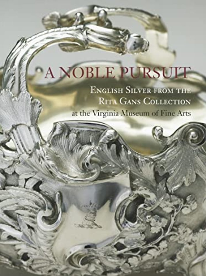 A Noble Pursuit – English Silver from the Rita Gans Collection at the Virginia Museum of Fine Arts
