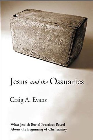 Jesus and the Ossuaries – What Jewish Burial Practices Reveal About the Beginning of Christianity