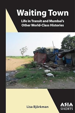 Waiting Town – Life in Transit and Mumbai's Other World–Class Histories