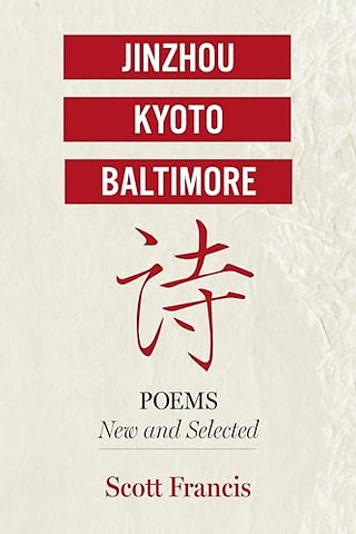 Jinzhou, Kyoto, Baltimore: Poems New and Selected