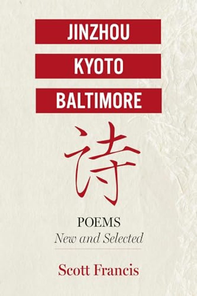 Jinzhou, Kyoto, Baltimore: Poems New and Selected