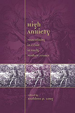 High Anxiety – Masculinity in Crisis in Early Modern France