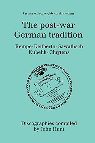 The Post-war German Tradition: 5 Discographies Rudolf Kempe, Joseph Keilberth, Wolfgang Sawallisch, Rafael Kubelik, Andre Cluyten