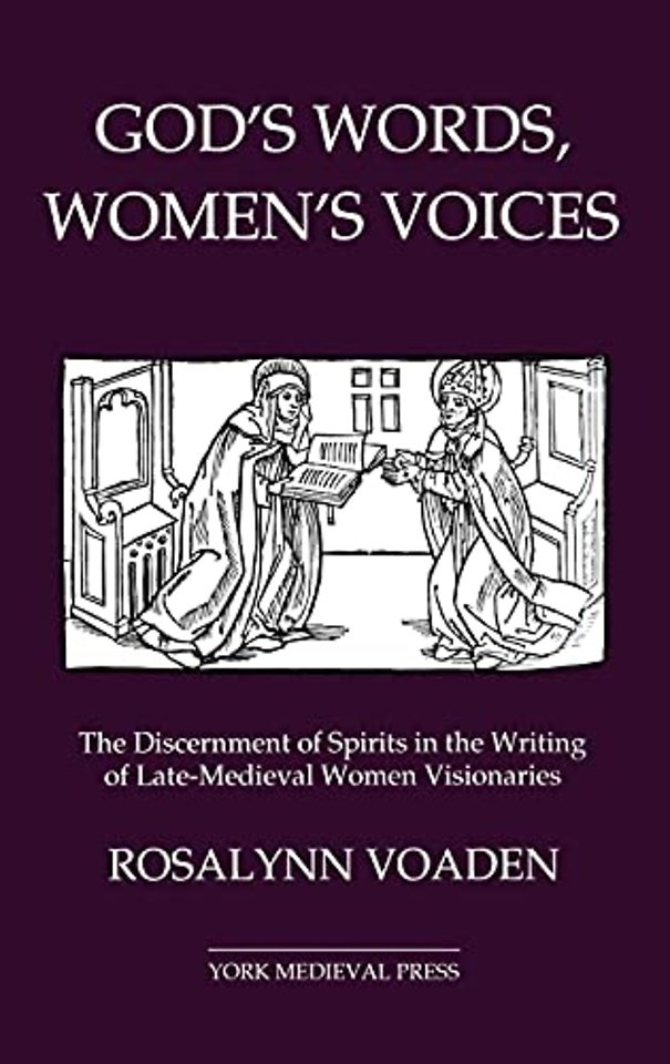 God`s Words, Women`s Voices – The Discernment of Spirits in the Writing of Late–Medieval Women Visionaries