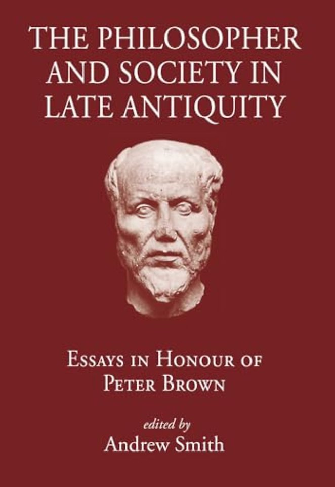 The Philosopher and Society in Late Antiquity – Essays in Honour of Peter Brown