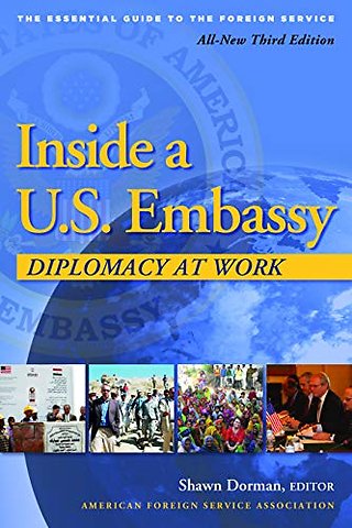 Inside a U.S. Embassy – Diplomacy at Work, All–New Third Edition of the Essential Guide to the Foreign Service