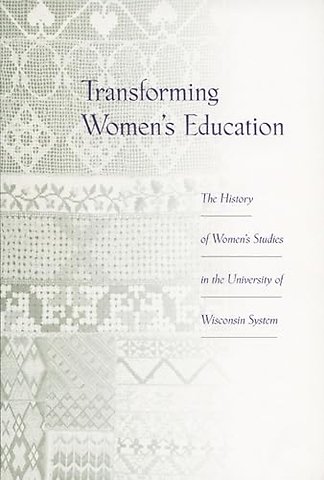 Transforming Women`s Education – The History of Women`s Studies in the University of Wisconsin System