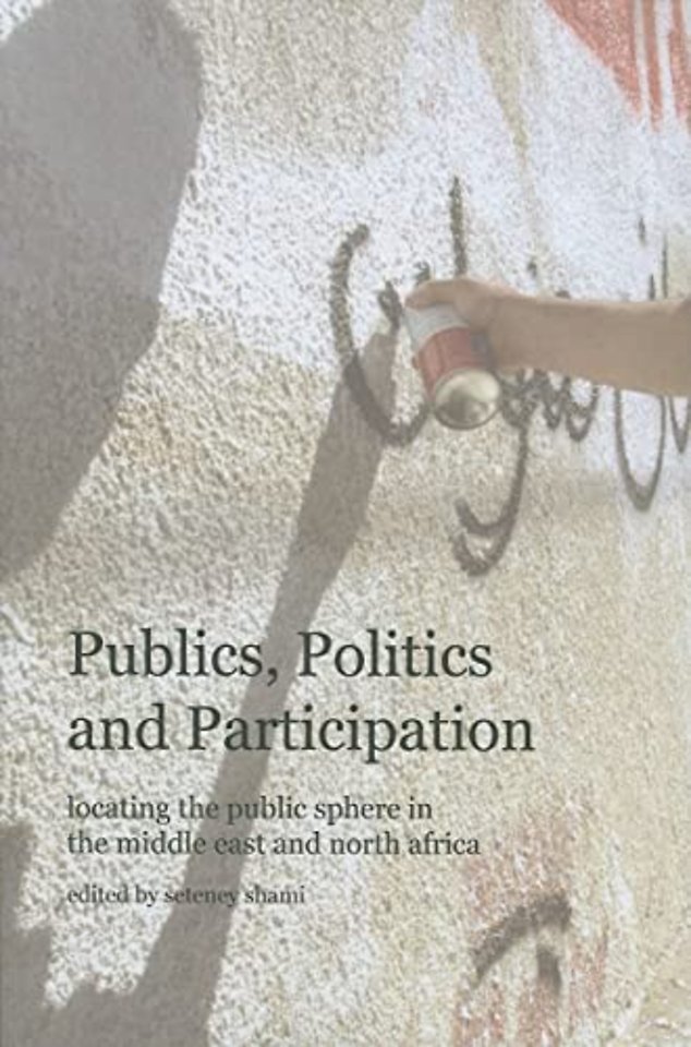 Publics, Politics, and Participation – Locating the Public Sphere in the Middle East and North Africa