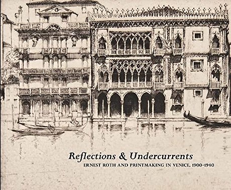 Reflections and Undercurrents – Ernest Roth and Printmaking in Venice, 1900–1940
